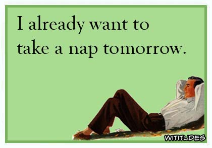 I already want to take a nap tomorrow ecard