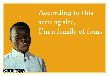 According to this serving size, I'm a family of four ecard