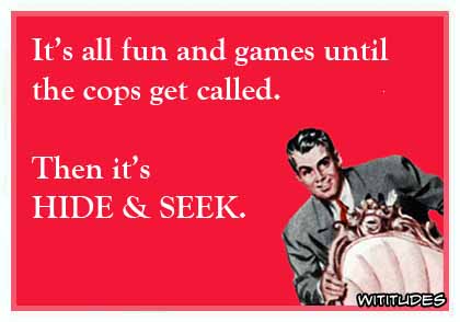 It's all fun and games until the cops get called. Then it's hide and seek ecard