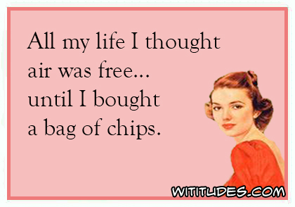 All my life I thought air was free ... until I bought a bag of chips ecard