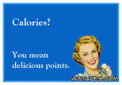 Calories? You mean delicious points ecard