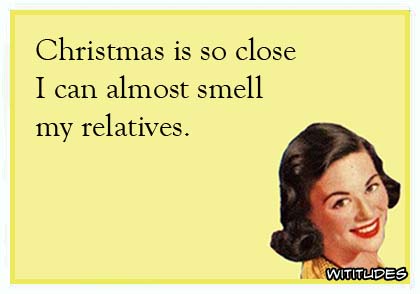 Christmas is so close I can almost smell my relatives ecard