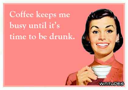 Coffee keeps me busy until it's time to be drunk ecard