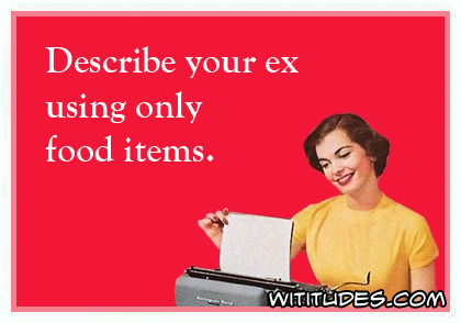 Describe your ex using only food items ecard