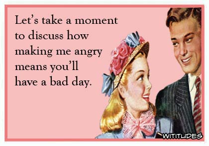 Let's take a moment to discuss how making me angry means you'll have a bad day ecard