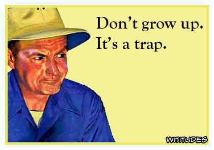 Don't grow up. It's a trap ecard