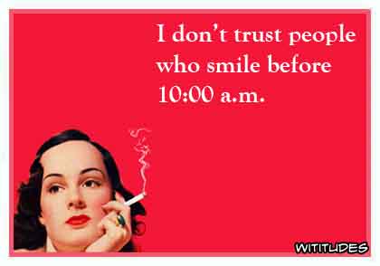 I don't trust people who smile before 10 am ecard