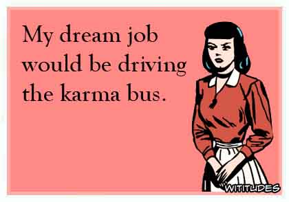 My dream job would be driving the karma bus ecard