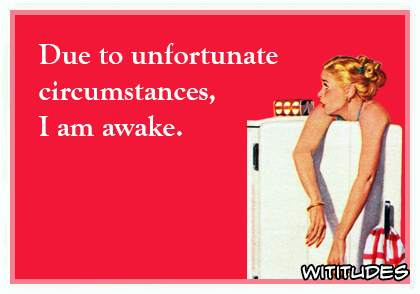 Due to unfortunate circumstances I am awake ecard