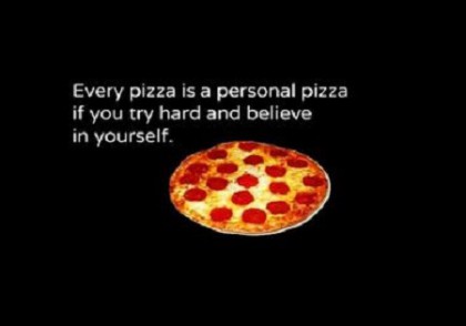 Every pizza is a personal pizza if you try hard and believe in yourself meme