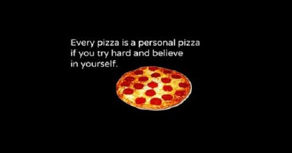 Every pizza is a personal pizza if you try hard and believe in yourself meme