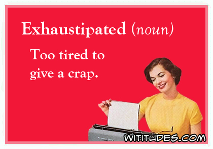 Exhaustipated (noun) - Too tired to give a crap ecard