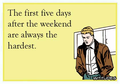 The first five days after the weekend are always the hardest ecard