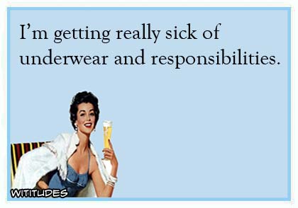 I'm getting really sick of underwear and responsibilities ecard