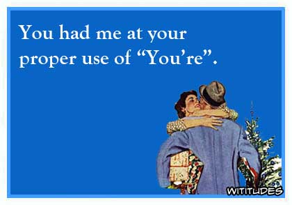 You had me at your proper use of 'You're' ecard