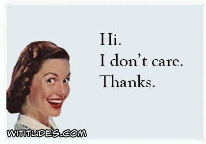 Hi. I don't care. Thanks ecard