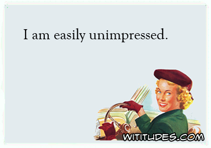 I am easily unimpressed ecard