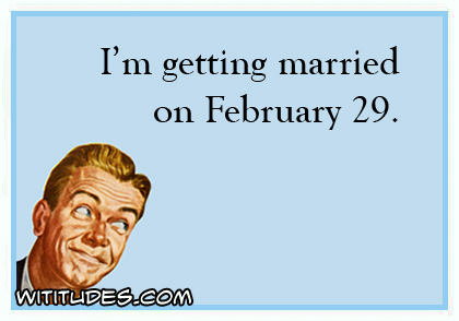 I'm getting married on February 29 (Leap Day)