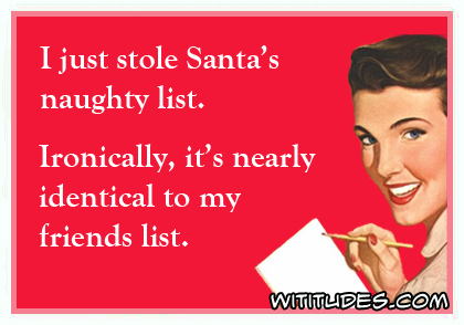 I just stole Santa's naughty list. Ironically, it's nearly identical to my friends list ecard