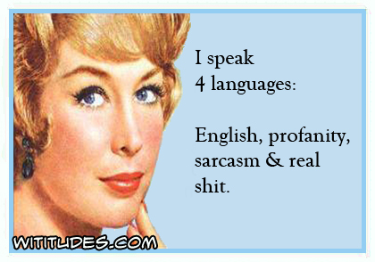 I speak 4 languages: English, profanity, sarcasm & real shit ecard