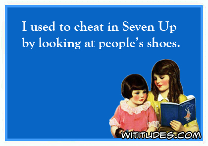 I used to cheat in Seven Up by looking at people's shoes ecard