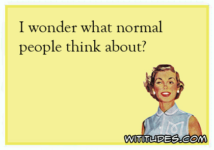 I wonder what normal people think about?