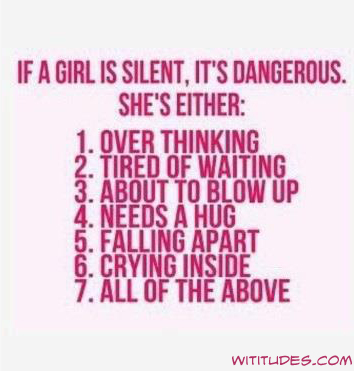 If a girl is silent, it's dangerous. She's either ...
