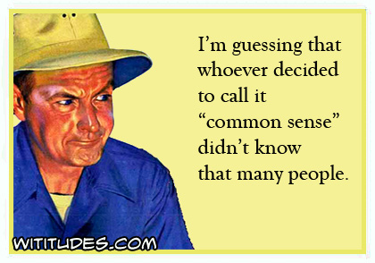 I'm guessing that whoever decided to call it 'common sense' didn't know that many people ecard
