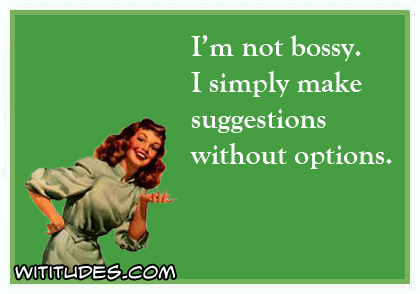 I'm not bossy, I simply make suggestions without options ecard