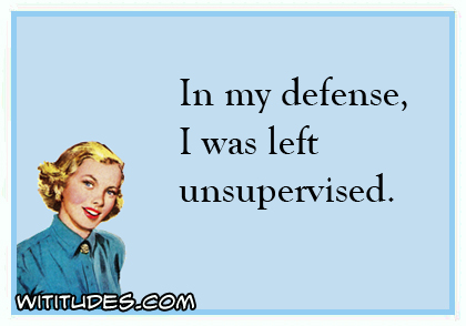 In my defense, I was left unsupervised ecard