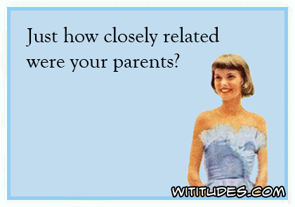 Just how closely related were your parents? ecard