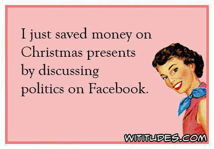 I just saved money on Christmas presents by discussing politics on Facebook ecard