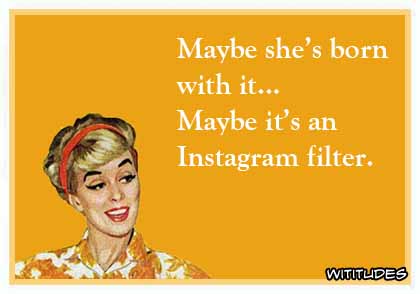 Maybe she's born with it ... Maybe it's an Instagram filter ecard