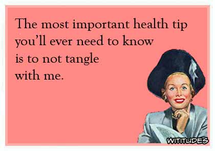The most important health tip you'll ever need to know is to not tangle with me ecard