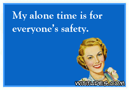 My alone time is for everyone's safety ecard