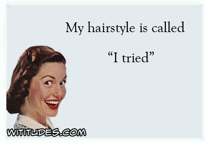 My hairstyle is called 'I tried' ecard