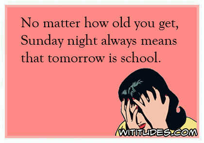 No matter how old you get, Sunday night always means that tomorrow is school ecard