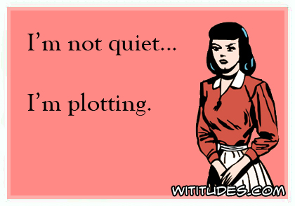 I'm not quiet ... I'm plotting ecard