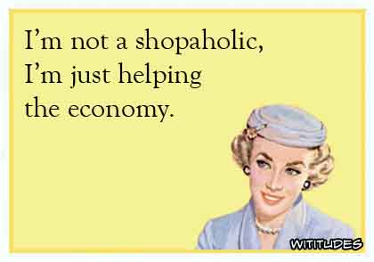 I'm not a shopaholic, I'm just helping the economy ecard