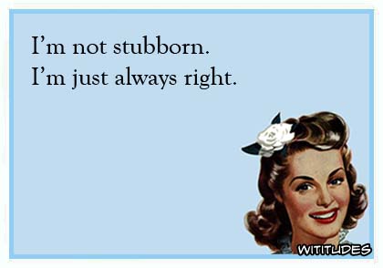 not-stubborn-just-always-right-ecard.jpg