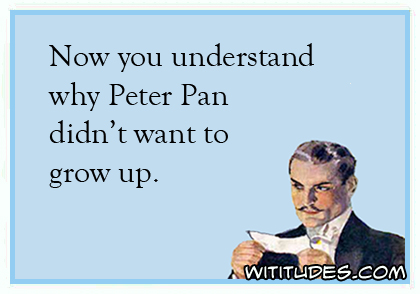 Now you understand why Peter Pan didn't want to grow up ecard