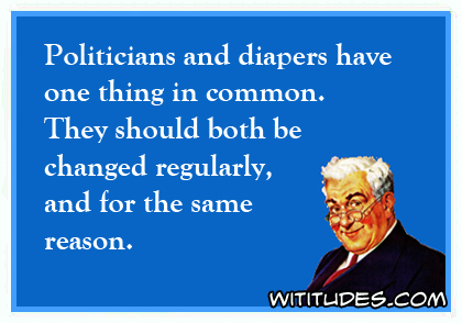 Politicians and diapers have one thing in common. They should both be changed regularly, and for the same reason ecard