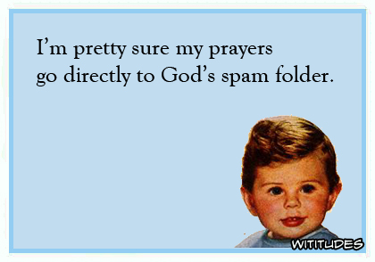 I'm pretty sure my prayers go directly to God's spam folder ecard