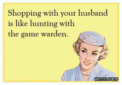 Shopping with your husband is like hunting with the game warden ecard