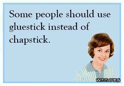Some people should use gluestick instead of chapstick ecard