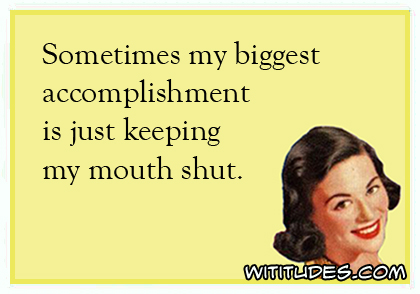 Sometimes my biggest accomplishment is just keeping my mouth shut ecard