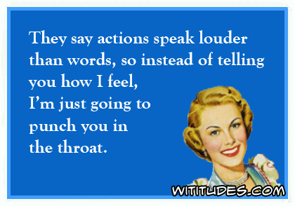 words speak louder than sick say actions thanks they concern punch throat going makeup instead ecard forgot dying sad put