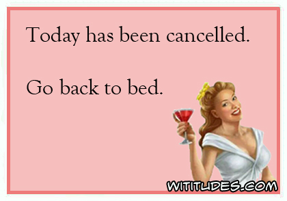 Today has been cancelled. Go back to bed ecard