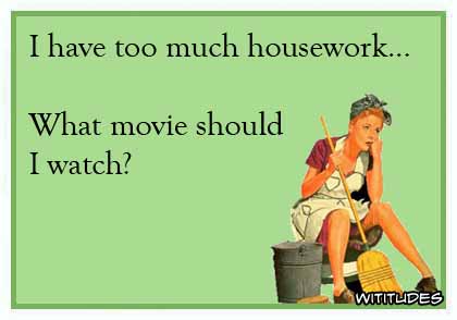 I have too much housework ... What movie should I watch? ecard
