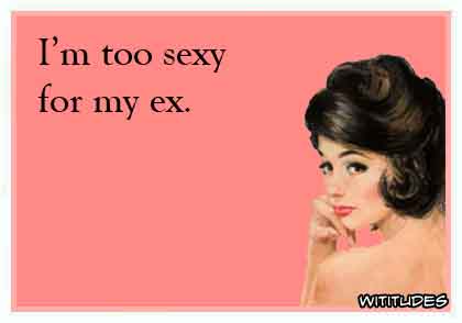 I'm too sexy for my ex ecard